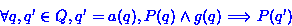 \begin{displaymath}
\forall q, q' \in Q, q' = a(q), P(q) \wedge g(q) \Longrightarrow P(q')\end{displaymath}