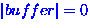 $\left\vert buffer \right\vert = 0$