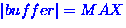 $\left\vert buffer \right\vert = MAX$