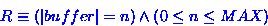 \begin{displaymath}
R \equiv (\left\vert buffer \right\vert = n) \wedge ( 0 \leq n \leq MAX)\end{displaymath}