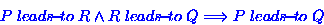 \begin{displaymath}
P \ensuremath{ \; leads\!{\small -}\!to\;}R \wedge R \ensure...
 ...;}Q \Longrightarrow P \ensuremath{ \; leads\!{\small -}\!to\;}Q\end{displaymath}