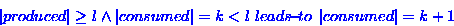 \begin{displaymath}
\left\vert produced \right\vert \geq l \wedge \left\vert con...
 ... leads\!{\small -}\!to\;}
\left\vert consumed \right\vert = k+1\end{displaymath}