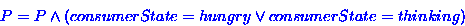 \begin{displaymath}
P = P \wedge (consumerState = hungry \vee consumerState = thinking)\end{displaymath}