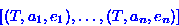 \begin{displaymath}[(T,a_{1},e_{1}),\ldots , (T, a_{n}, e_{n})]\end{displaymath}