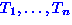 $T_{1}, \ldots, T_{n}$
