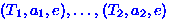 $(T_{1}, a_{1}, e), \ldots ,(T_{2},a_{2},e)$